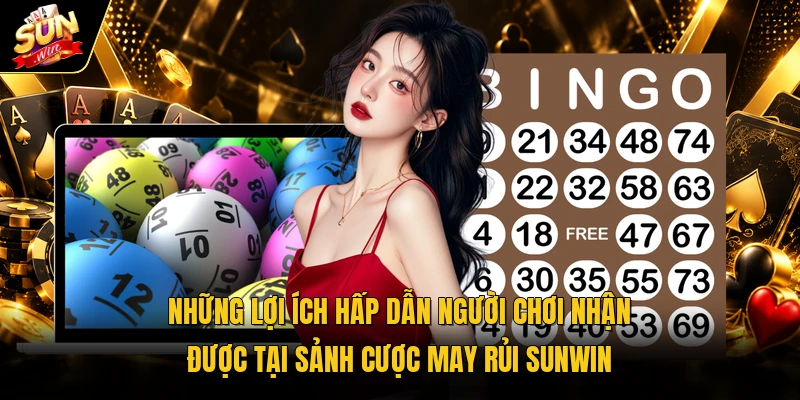 Những lợi ích hấp dẫn người chơi nhận được tại sảnh cược may rủi Sunwin