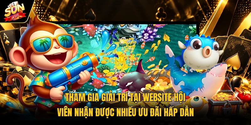 Tham gia giải trí tại website hội viên nhận được nhiều ưu đãi hấp dẫn