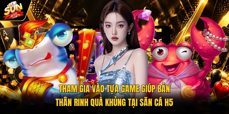 Tham gia vào tựa game giúp bản thân rinh quà khủng tại săn cá H5