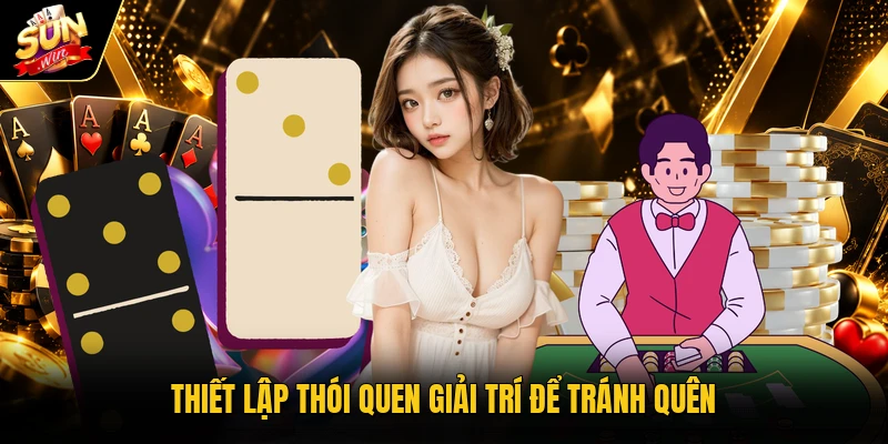 Thiết lập thói quen giải trí để tránh quên